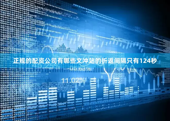 正规的配资公司有哪些文冲站的折返间隔只有124秒