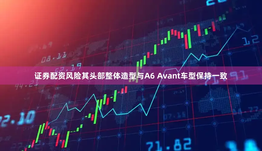 证券配资风险其头部整体造型与A6 Avant车型保持一致
