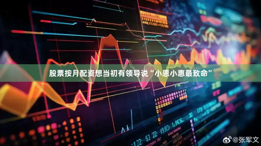 股票按月配资想当初有领导说“小恩小惠最致命”