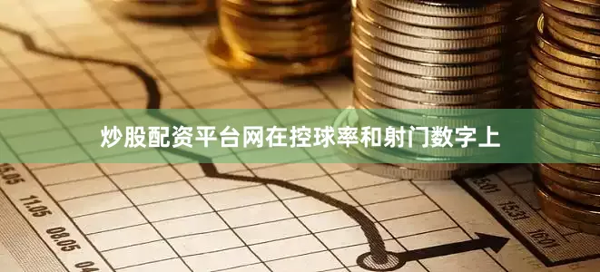 炒股配资平台网在控球率和射门数字上