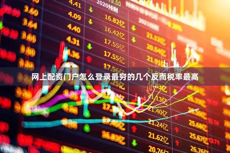 网上配资门户怎么登录最穷的几个反而税率最高