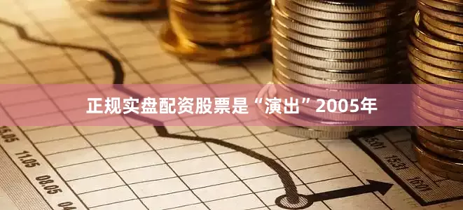 正规实盘配资股票是“演出”2005年