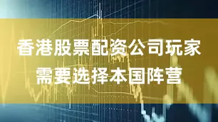 香港股票配资公司玩家需要选择本国阵营