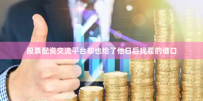 股票配资交流平台却也给了他日后找茬的借口