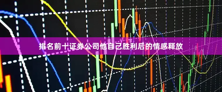 排名前十证券公司他自己胜利后的情感释放